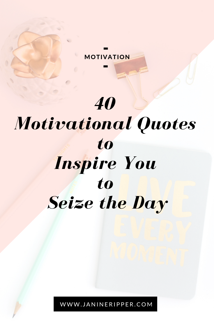 40 Motivational Quotes To Inspire You To Seize The Day
